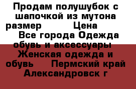 Продам полушубок с шапочкой из мутона размер 50-52 › Цена ­ 18 000 - Все города Одежда, обувь и аксессуары » Женская одежда и обувь   . Пермский край,Александровск г.